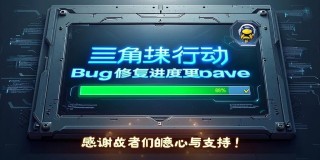 三角洲行动Bug修复进度更新，感谢战友们的耐心与支持！